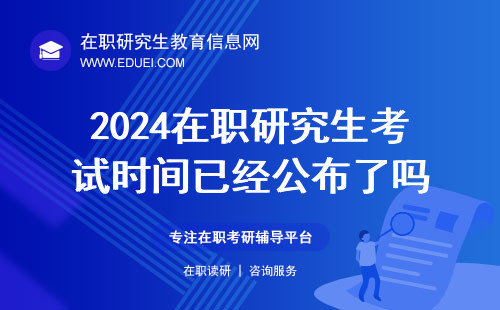 2024在职研究生考试时间已经公布了吗？研招官网https://yz.chsi.com.cn/