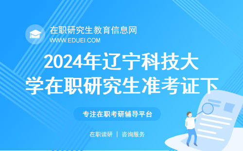 2024年辽宁科技大学在职研究生准考证下载请点击https://yz.chsi.com.cn/