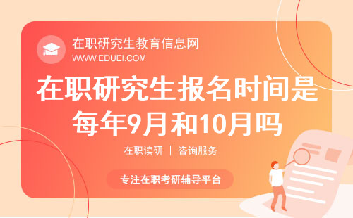 在职研究生报名时间是每年9月和10月吗？双证研招官网https://yz.chsi.com.cn/