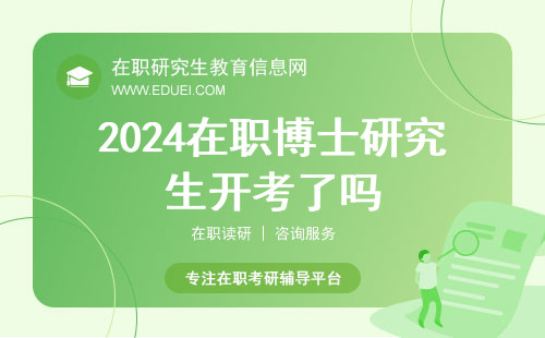 2024在职博士研究生开考了吗？附报考在职博士的常见入学考试项目