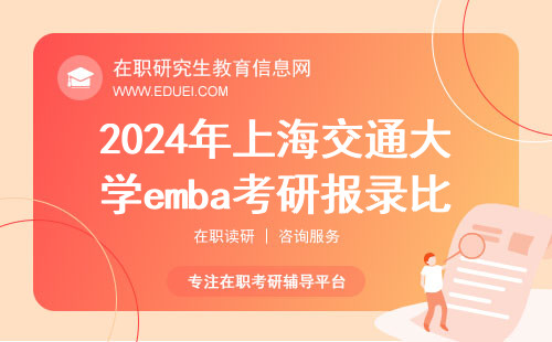 2024年上海交通大学emba考研报录比是多少？如何有效解决考试难点？