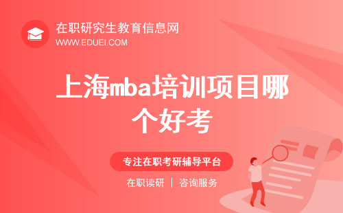 上海mba培训项目哪个好考？附上海地区mba招生项目报考流程说明