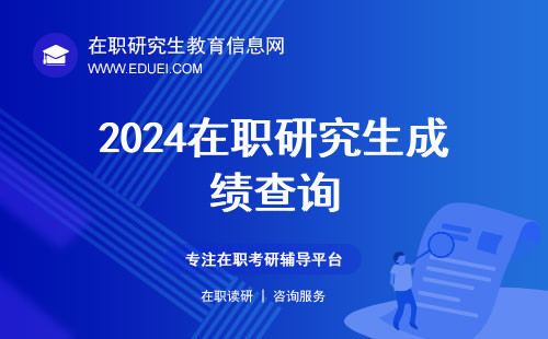 2024在职研究生成绩查询什么时候都可以吗？查询入口https://yz.chsi.com.cn/