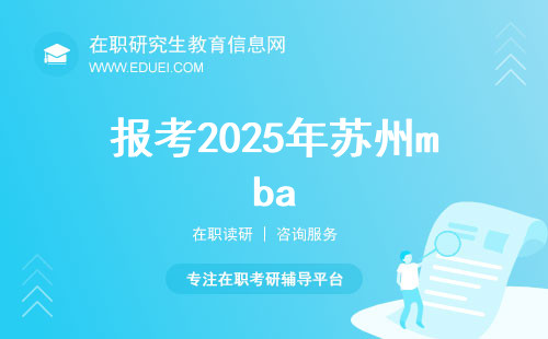 准备报考2025年苏州mba一定要考虑到这几点！附报考步骤指南
