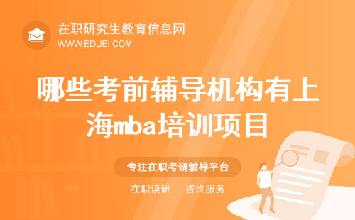 哪些考研考前辅导机构开设有上海mba培训项目？mba考前班主要教什么？