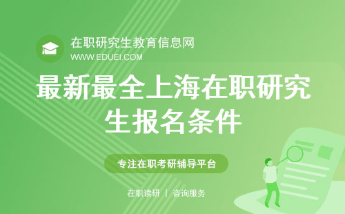最新最全上海在职研究生报名条件 附上海在职研究生招生院校推荐