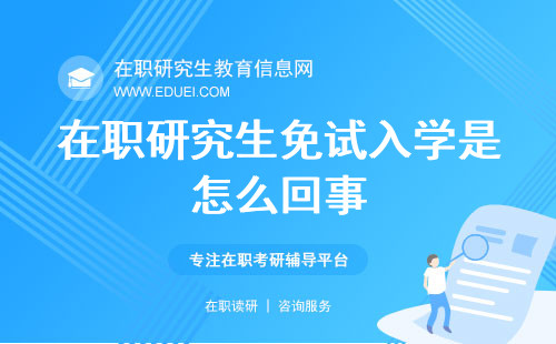 一篇带你读懂现在的在职研究生免试入学是怎么回事