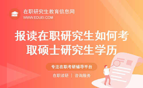 报读在职研究生如何考取学信网可查的硕士研究生学历？