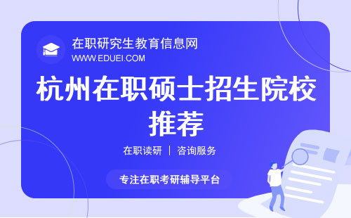 杭州在职硕士招生院校推荐 2024杭州在职研究生报考条件和流程