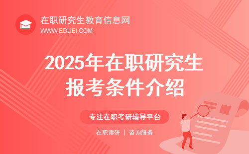 2025年在职研究生报考条件介绍（三种在职研条件介绍）