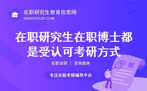 在职研究生在职博士都是受认可考研方式！教育价值不必担忧