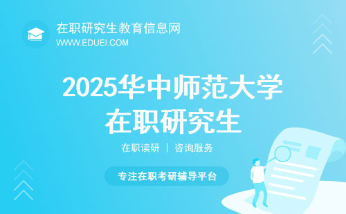 2025华中师范大学在职研究生招生条件将调整为仅本科可报是真的吗？