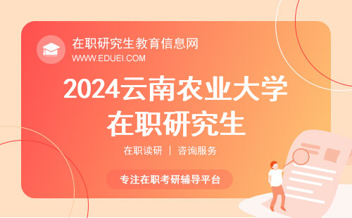 读全文，2024云南农业大学在职研究生成绩咨询与审查关键步骤一览无余！