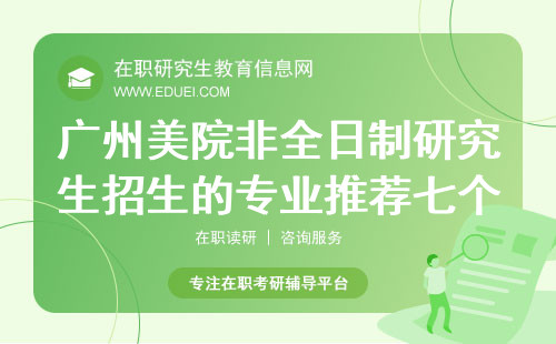 2025年广州美院非全日制研究生招生的专业推荐七个