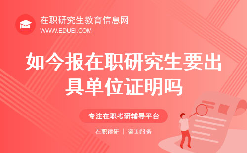 如今报在职研究生要出具单位证明吗？点击即可掌握