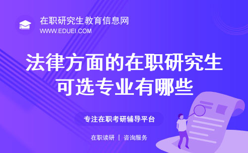 法律方面的在职研究生可选专业有哪些？法学理论、宪法学与行政法学等方向一览！