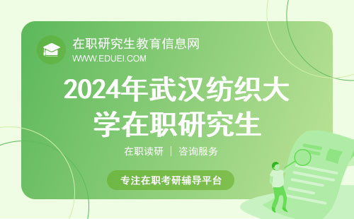 2024年武汉纺织大学在职研究生初试成绩2月底发布！