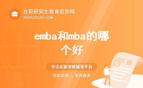 2025年emba和mba的哪个好？两者存在哪些区别？