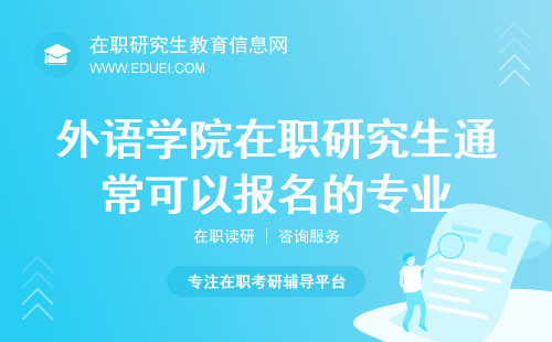 2025年外语学院在职研究生通常有哪些专业可以报名？