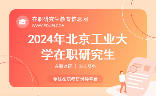2024年北京工业大学在职研究生2月26日正式发布初试成绩！