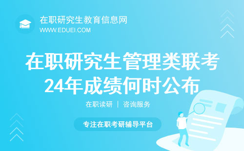 在职研究生管理类联考24年成绩何时公布？成绩公布时间表