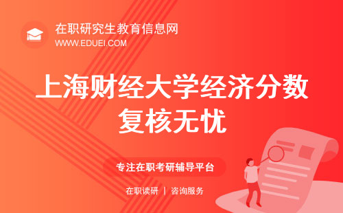 上海财经大学经济在职研究生分数复核无忧，研招网一键申请！