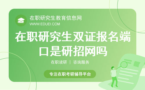 在职研究生双证报名端口是研招网吗？