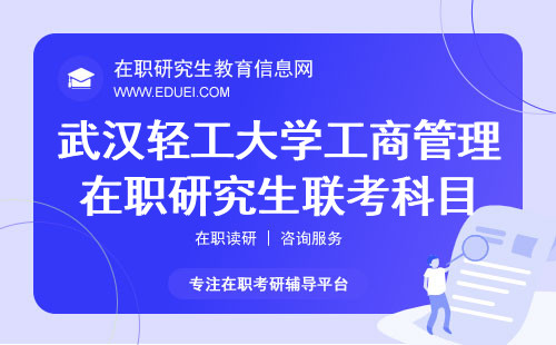 2025年武汉轻工大学工商管理在职研究生联考科目有什么？