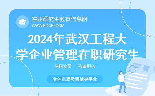 2024年武汉工程大学企业管理在职研究生录取流程与全日制一致
