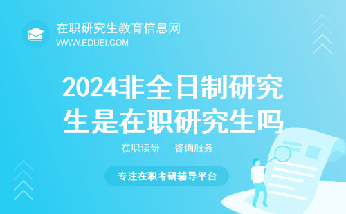 2024非全日制研究生是在职研究生吗？