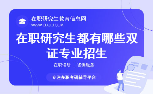 在职研究生都有哪些双证专业招生？热门招生领域全解析