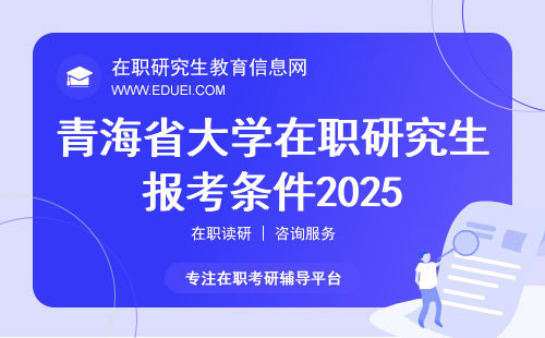 青海省大学在职研究生报考条件2025