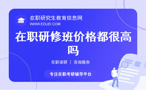 在职研修班价格都很高吗？进修成本分析