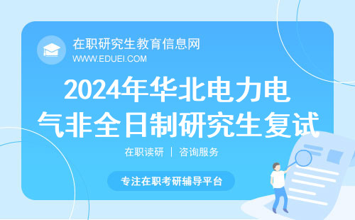 2024年华北电力电气非全日制研究生复试面试流程是啥？