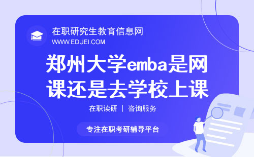 郑州大学emba是上网课还是去学校教室上课？