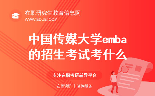 中国传媒大学emba的招生考试要考些什么？