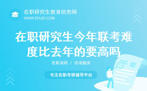 在职研究生今年联考难度比去年的要高吗？难度对比