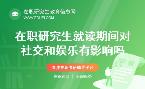 在职研究生就读期间对社交和娱乐有很大影响吗？