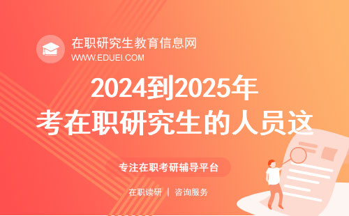 2024到2025年考在职研究生的人员这些事项要注意！