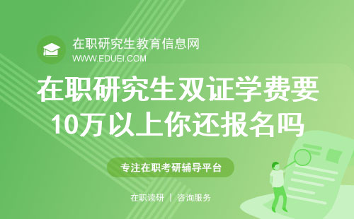 在职研究生双证学费要10万以上，你还报名吗？