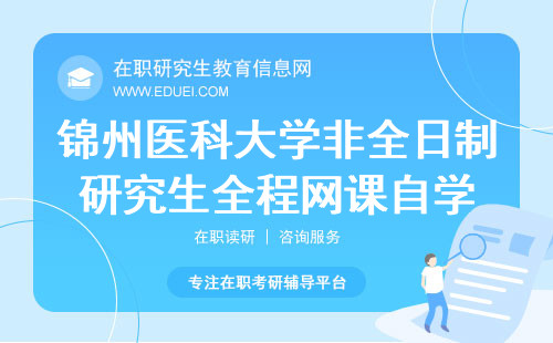 2025年锦州医科大学非全日制研究生全程网课自学行吗？