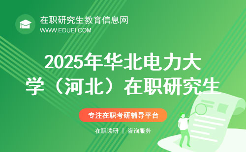 2025年华北电力大学（河北）在职研究生最新招生简章简述
