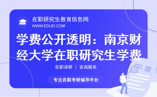 学费公开透明：南京财经大学在职研究生学费标准一览！
