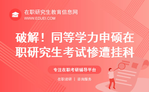 破解！同等学力申硕在职研究生考试惨遭挂科怎么破？