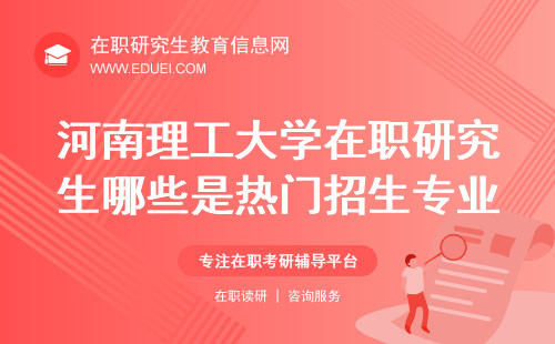 2025年河南理工大学在职研究生哪些是热门招生专业？