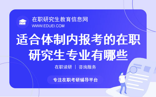 适合体制内报考的在职研究生专业有哪些？