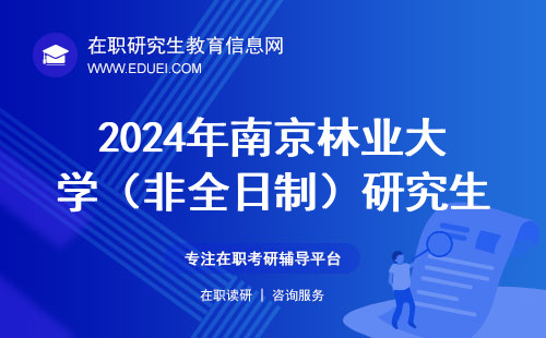 2024年南京林业大学（非全日制）研究生招生专业学制学费一览表