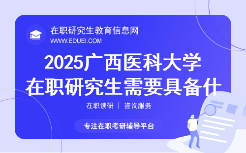 2025广西医科大学在职研究生需要具备什么报名条件一览