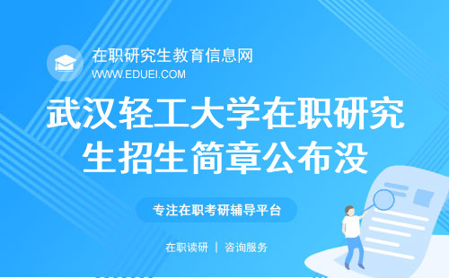武汉轻工大学在职研究生2025年招生简章公布没？