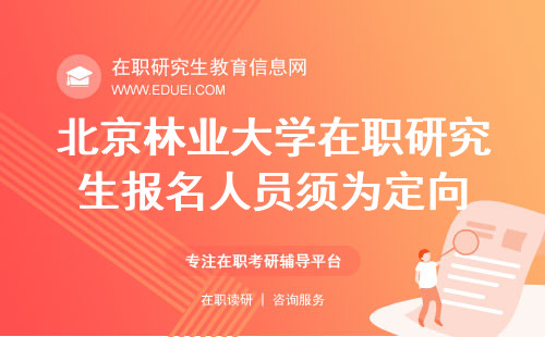 2025年北京林业大学在职研究生报名人员须为定向